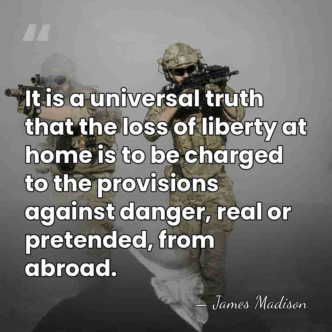 It is a universal truth that the loss of liberty at home&hellip; - James Madison