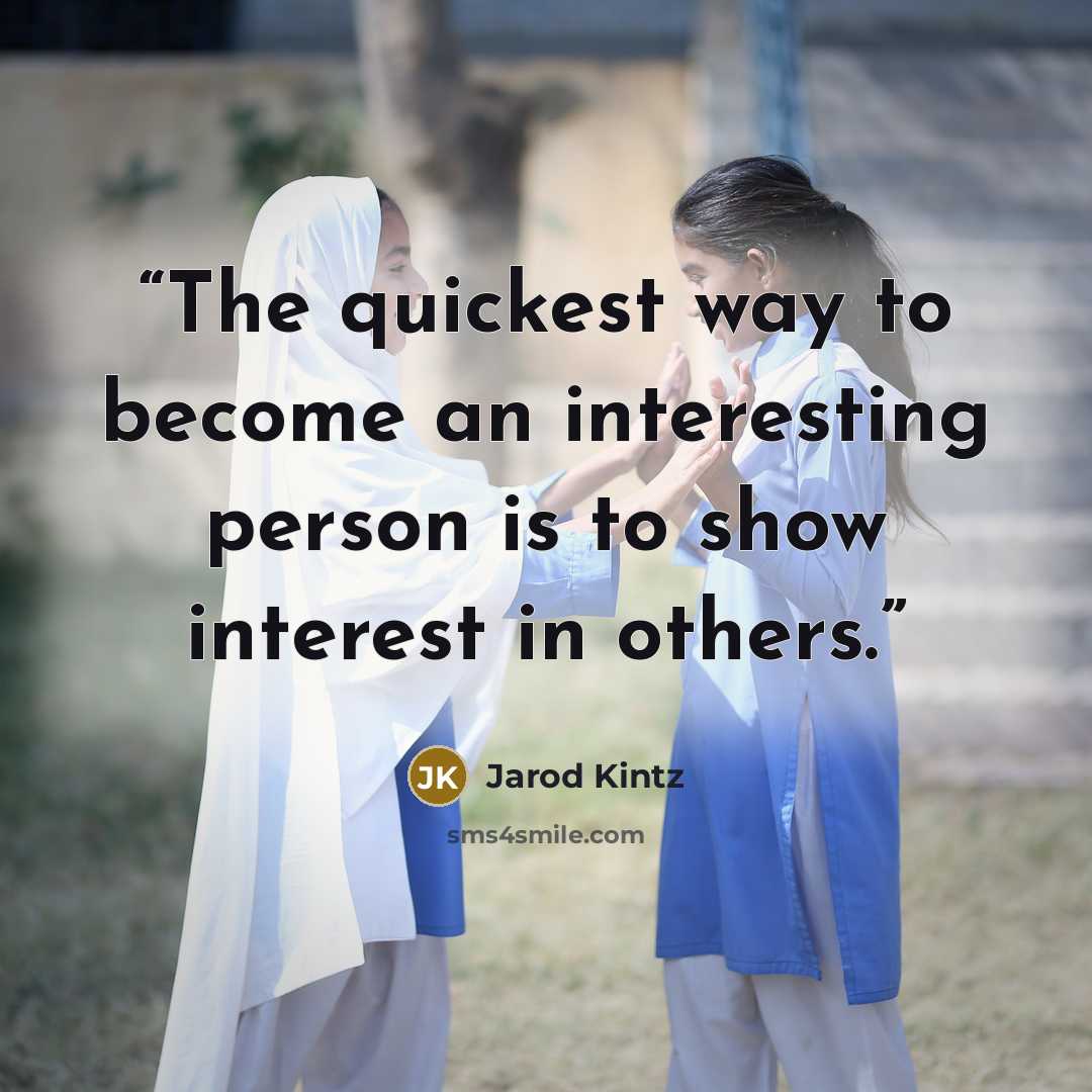 “The quickest way to become an interesting person is to show interest in others.” quote by Jarod Kintz