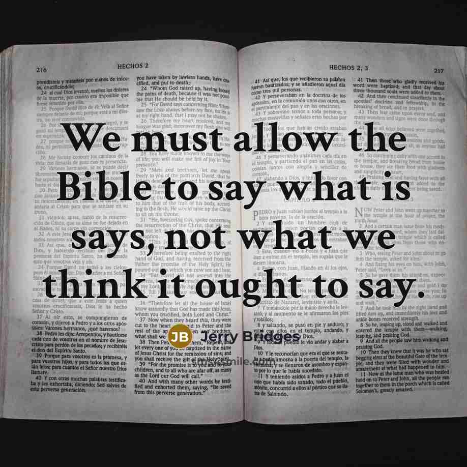 “We must allow the Bible to say what is says,…” quote by Jerry Bridges