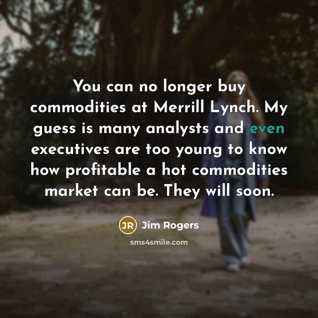“You can no longer buy commodities at Merrill Lynch. My…” quote by Jim Rogers