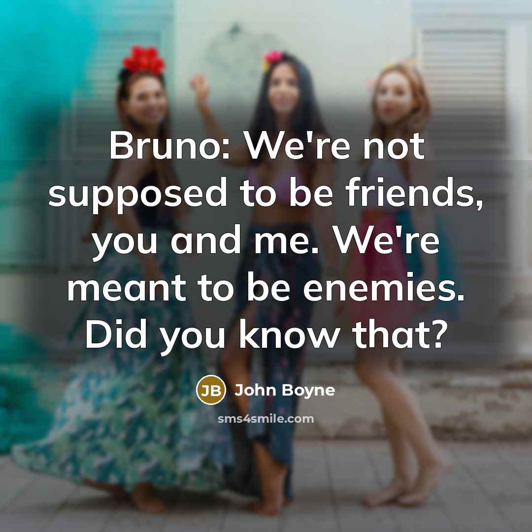 “Bruno: We're not supposed to be friends, you and me.…” quote by John Boyne