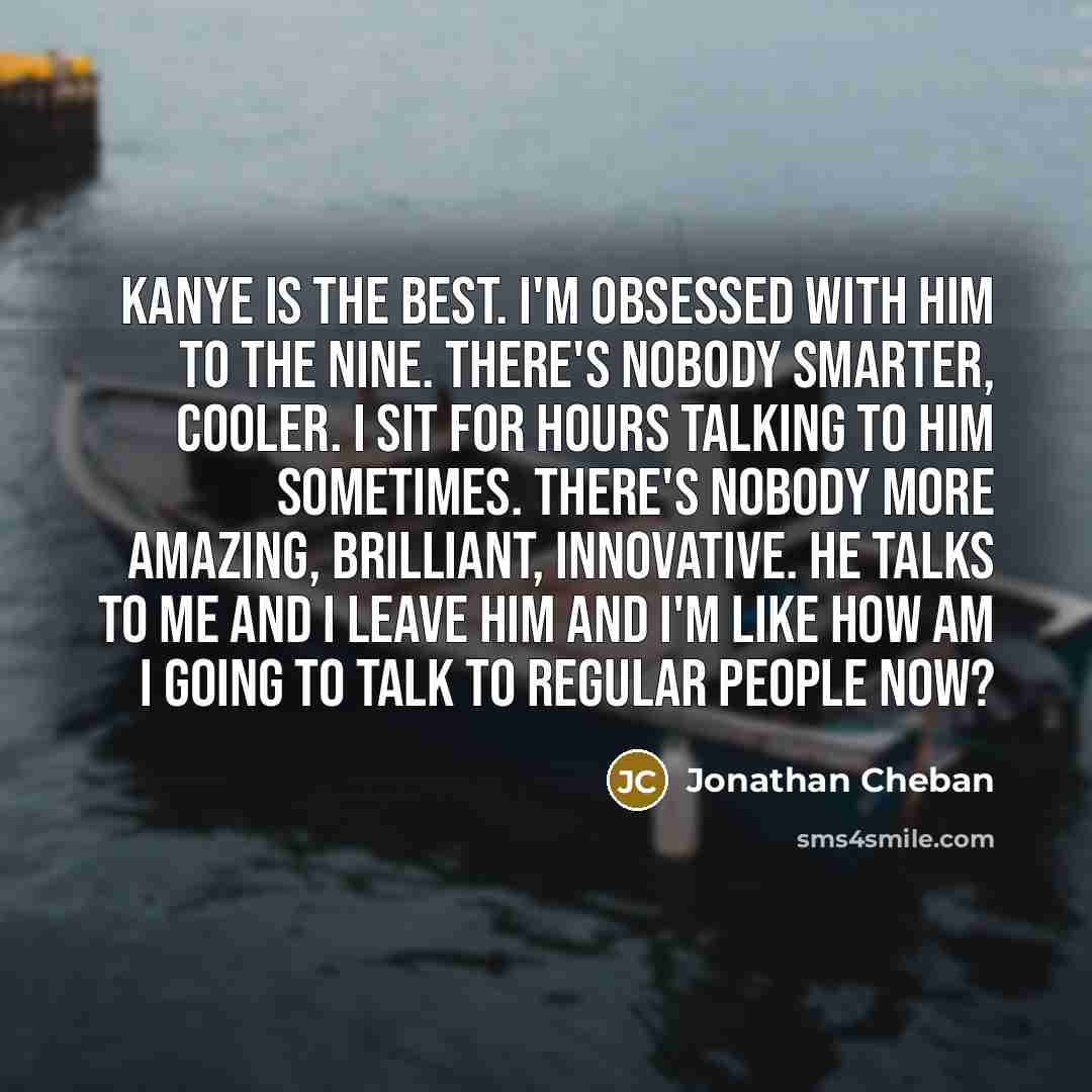 “Kanye is the best. I'm obsessed with him to the…” quote by Jonathan Cheban