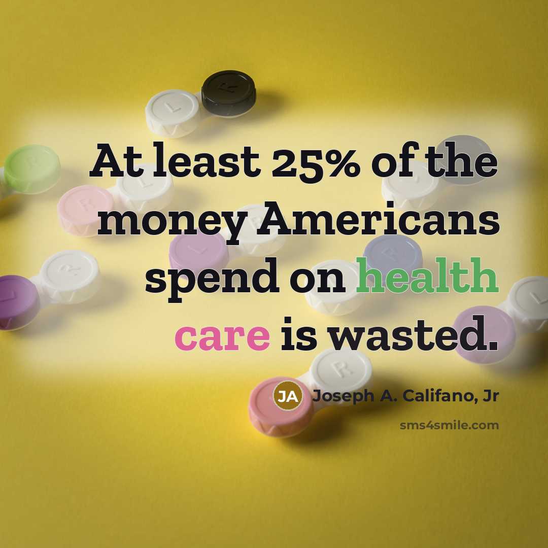“At least 25% of the money Americans spend on health…” quote by Joseph A. Califano, Jr
