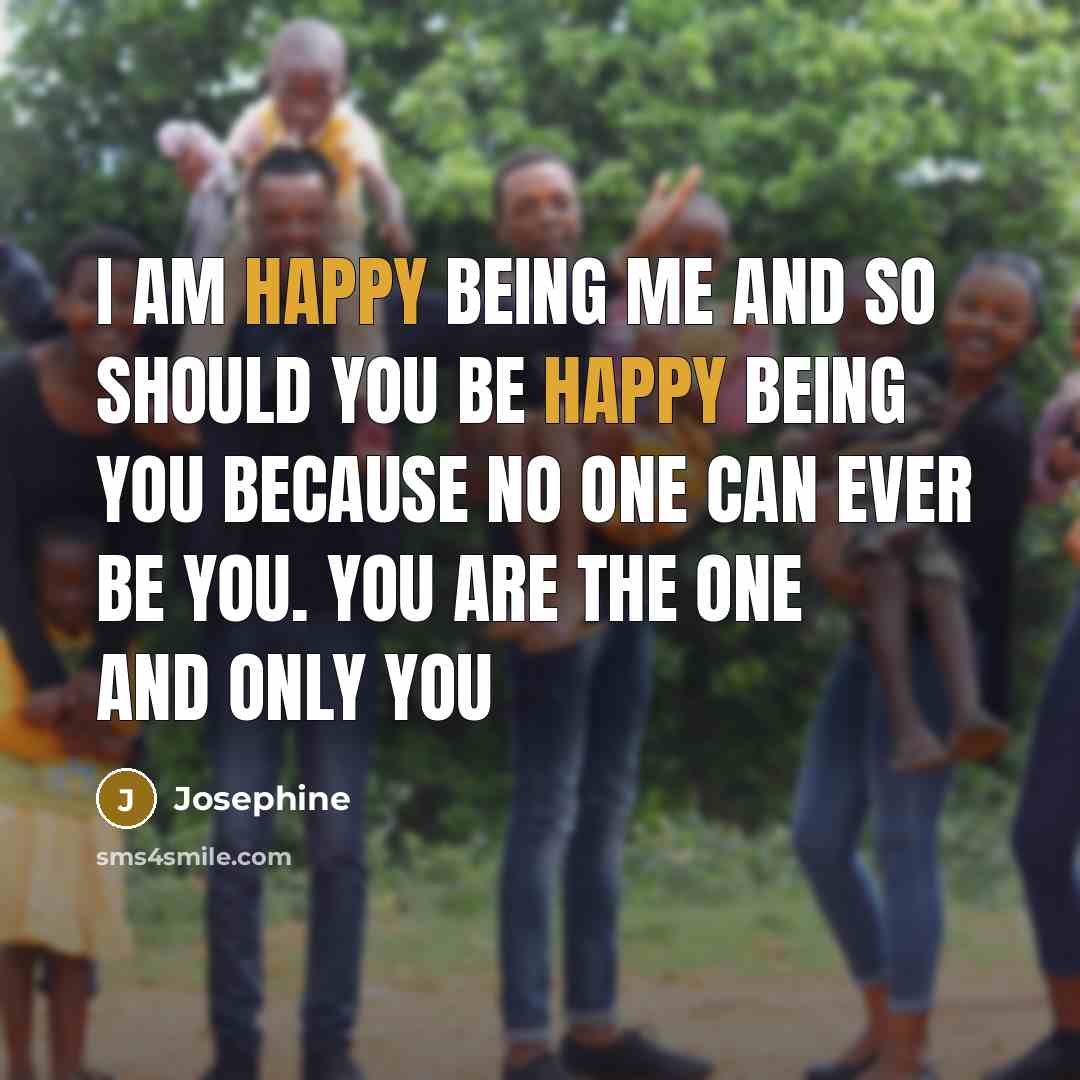 “I am happy being me and so should you be…” quote by Josephine