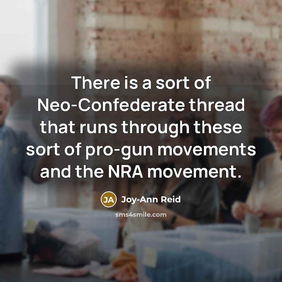“There is a sort of Neo-Confederate thread that runs through these sort of pro-gun movements and the NRA movement.” quote by Joy-Ann Reid