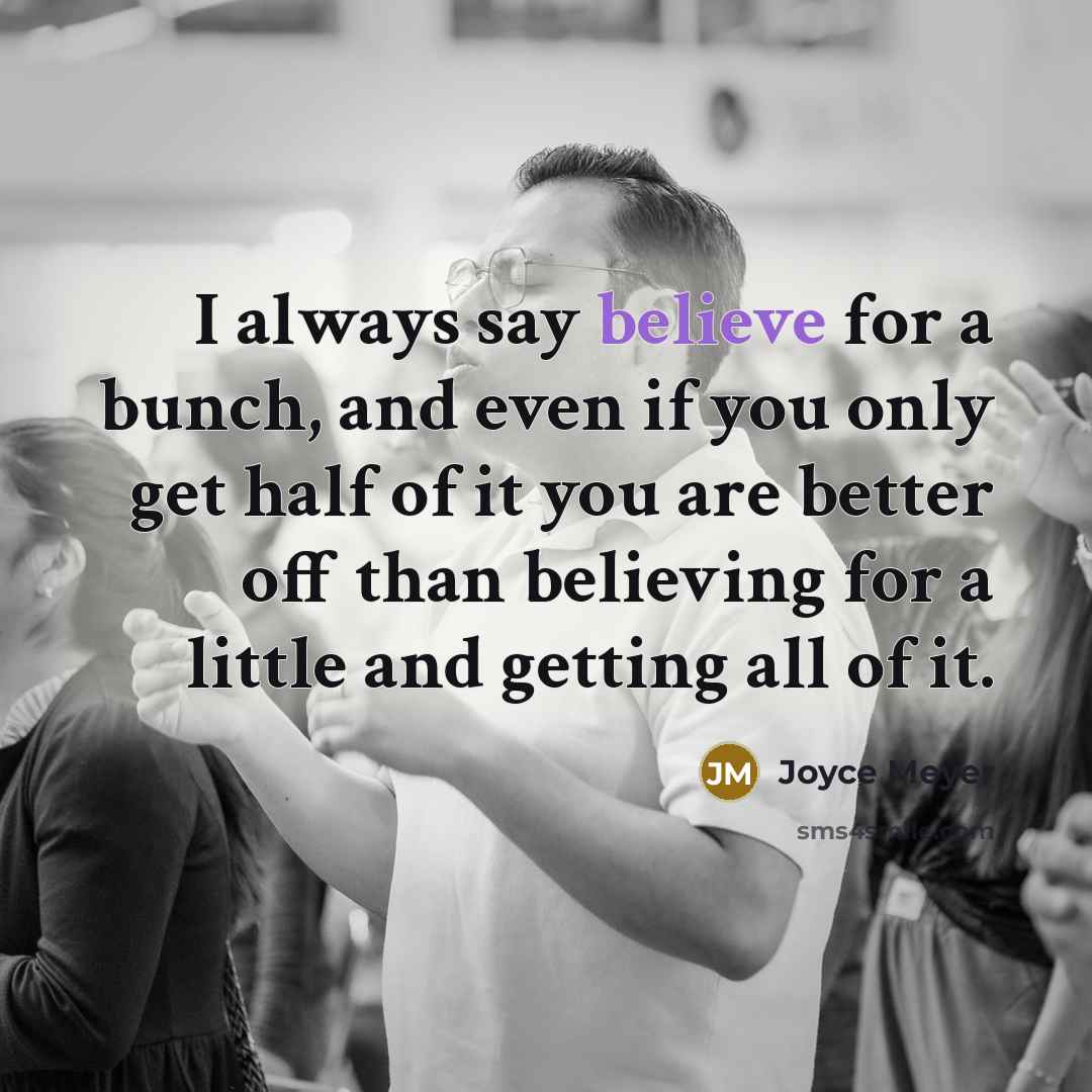 “I always say believe for a bunch, and even if…” quote by Joyce Meyer