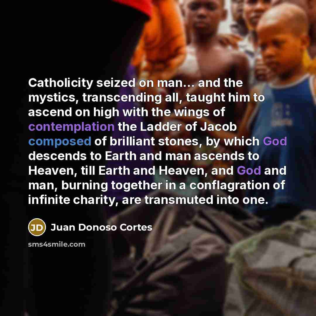 “Catholicity seized on man... and the mystics, transcending all, taught…” quote by Juan Donoso Cortes