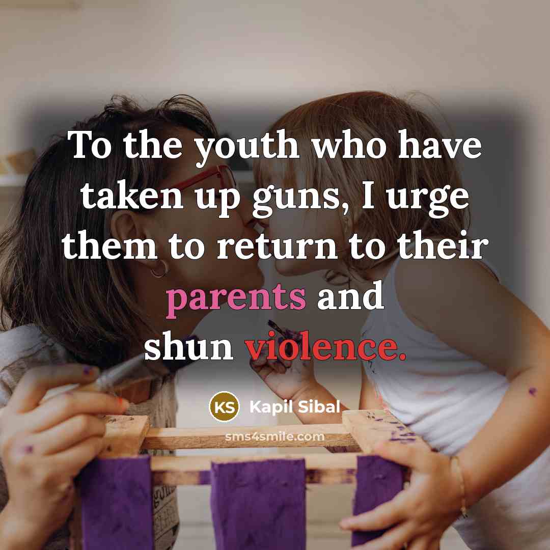 “To the youth who have taken up guns, I urge…” quote by Kapil Sibal