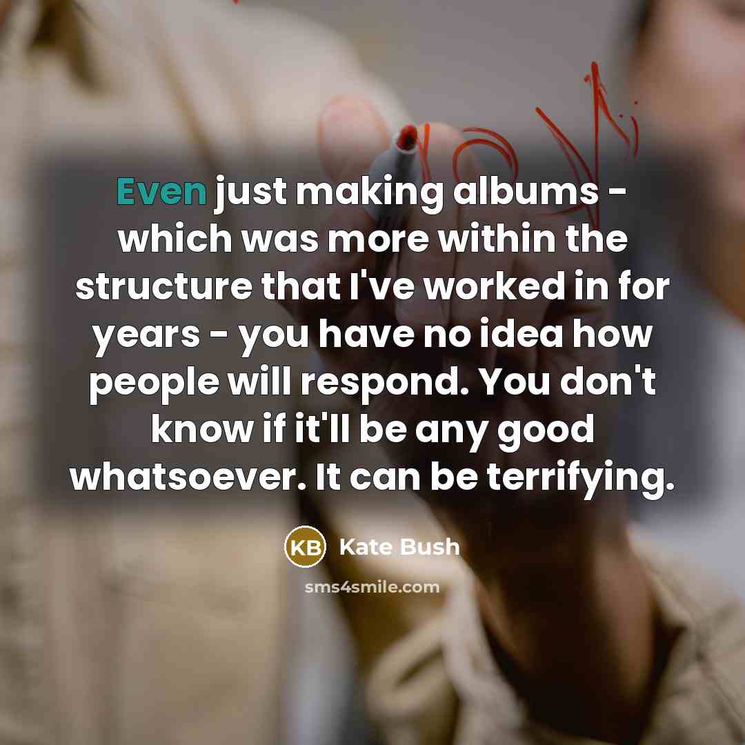 “Even just making albums - which was more within the…” quote by Kate Bush