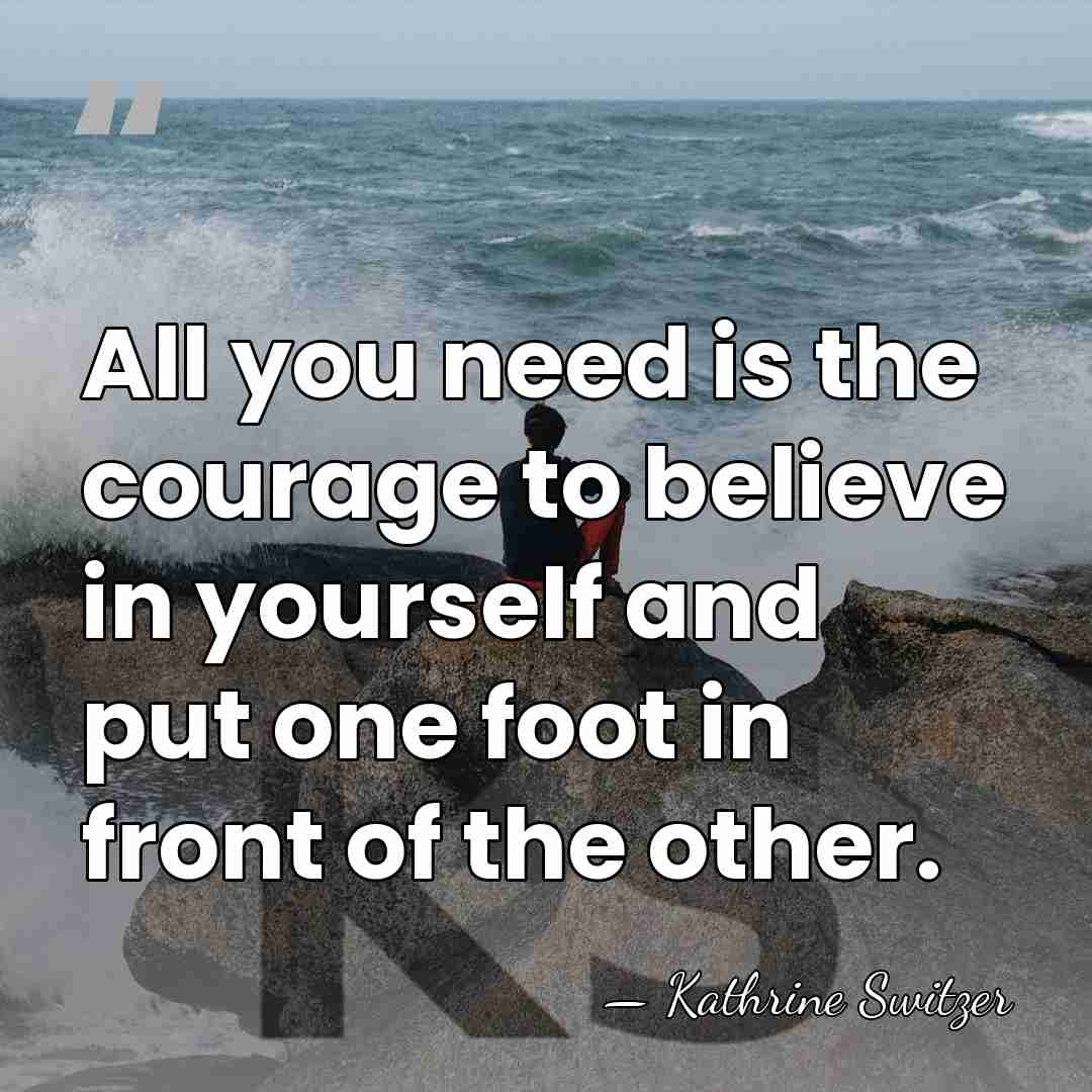 All you need is the courage to believe in yourself and put&hellip; - Kathrine Switzer