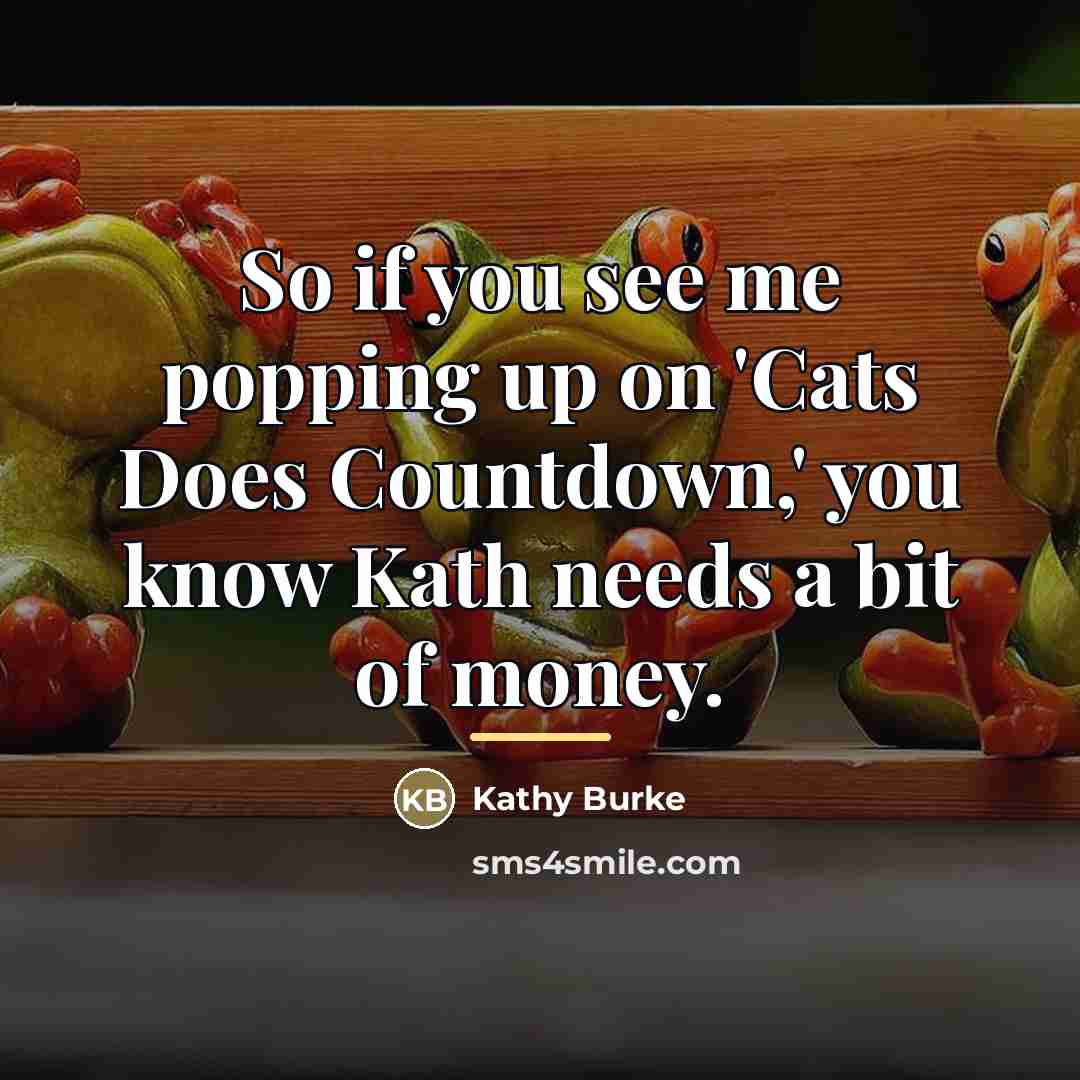 “So if you see me popping up on 'Cats Does…” quote by Kathy Burke