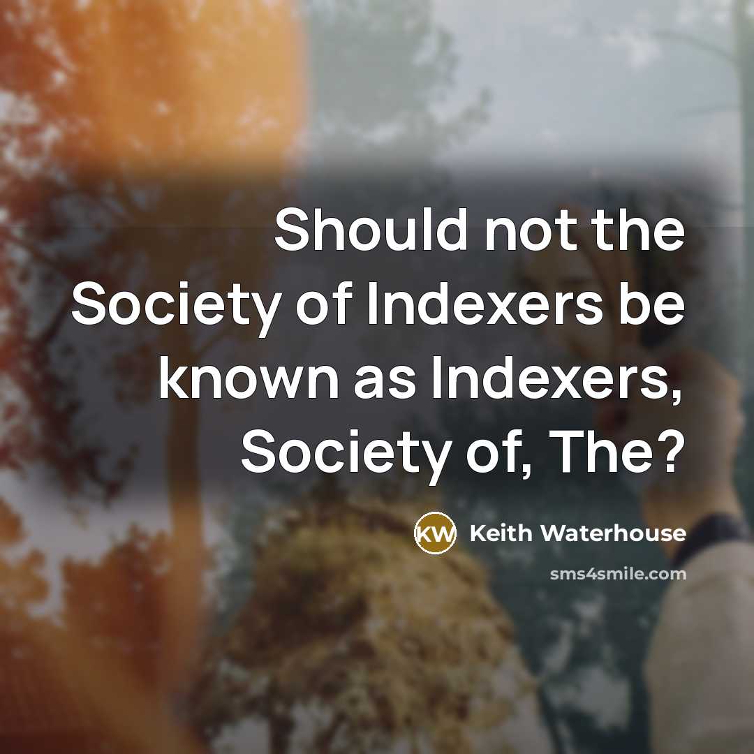 “Should not the Society of Indexers be known as Indexers,…” quote by Keith Waterhouse