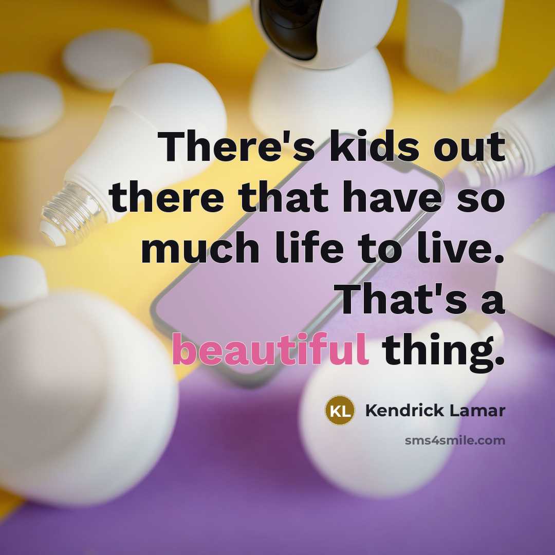 “There's kids out there that have so much life to…” quote by Kendrick Lamar