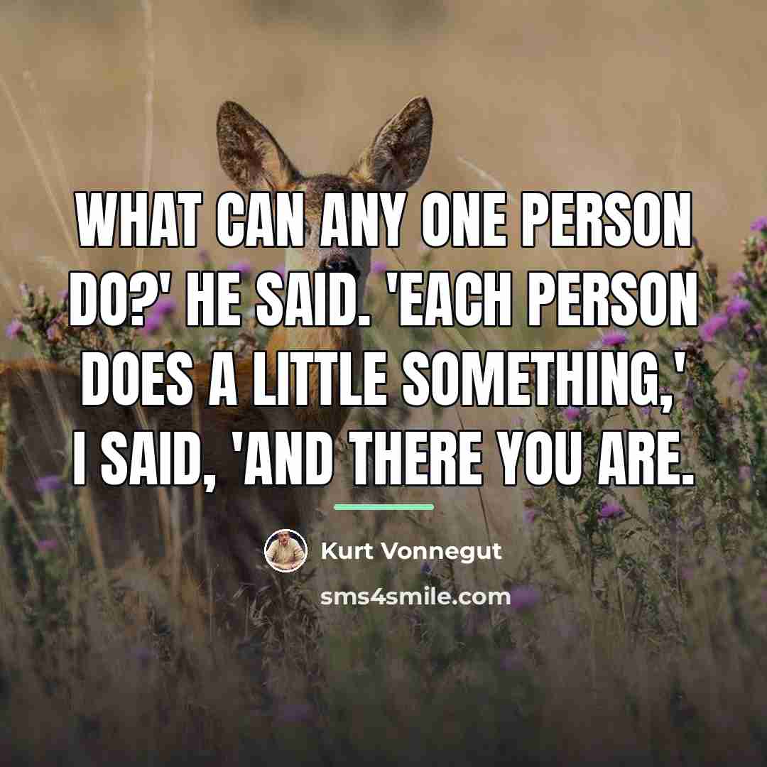 “What can any one person do?' he said. 'Each person…” quote by Kurt Vonnegut
