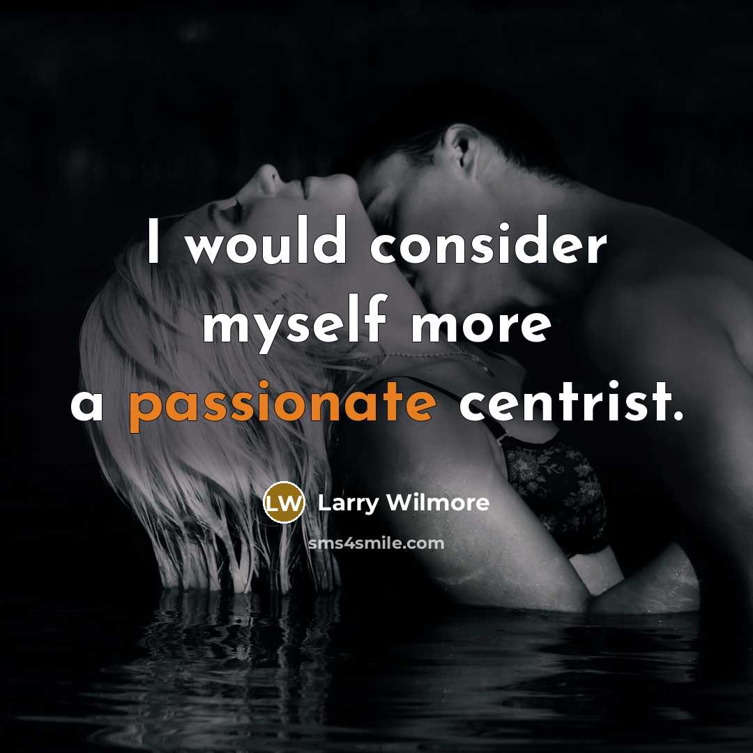 “I would consider myself more a passionate centrist.…” quote by Larry Wilmore