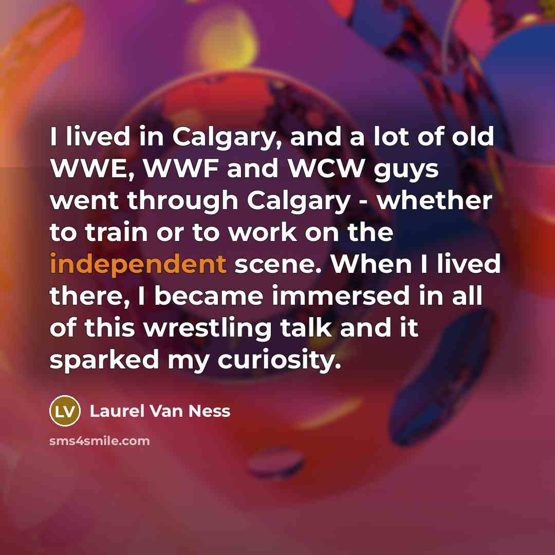 “I lived in Calgary, and a lot of old WWE,…” quote by Laurel Van Ness