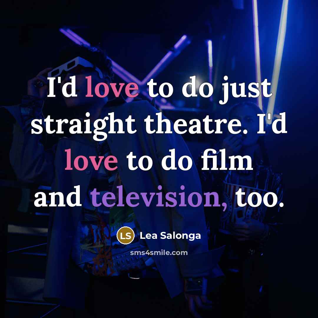 “I'd love to do just straight theatre. I'd love to…” quote by Lea Salonga