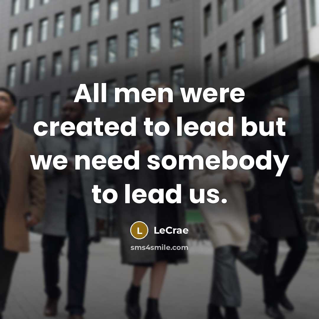 “All men were created to lead but we need somebody…” quote by Lecrae