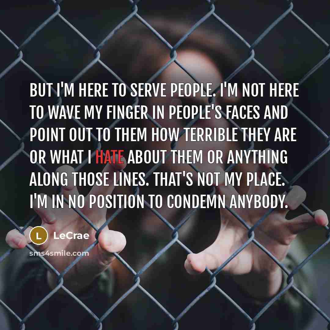 “But I'm here to serve people. I'm not here to…” quote by LeCrae