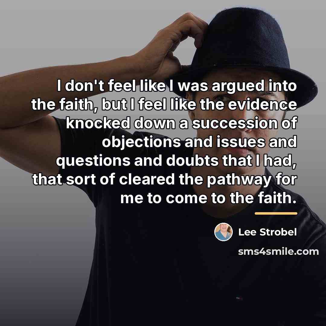 “I don't feel like I was argued into the faith,…” quote by Lee Strobel