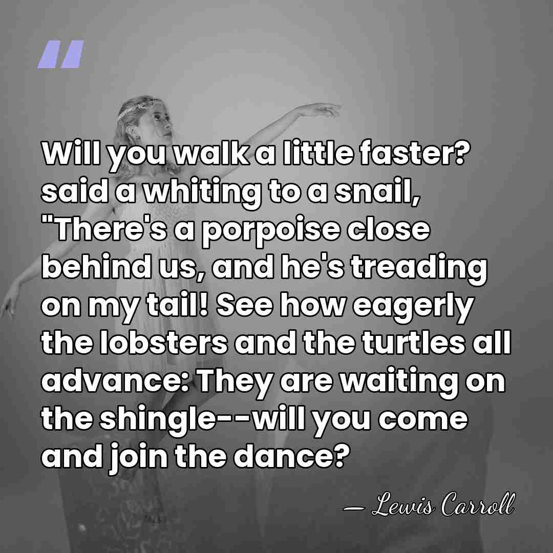 Will you walk a little faster? said a whiting to a snail,&hellip; - Lewis Carroll