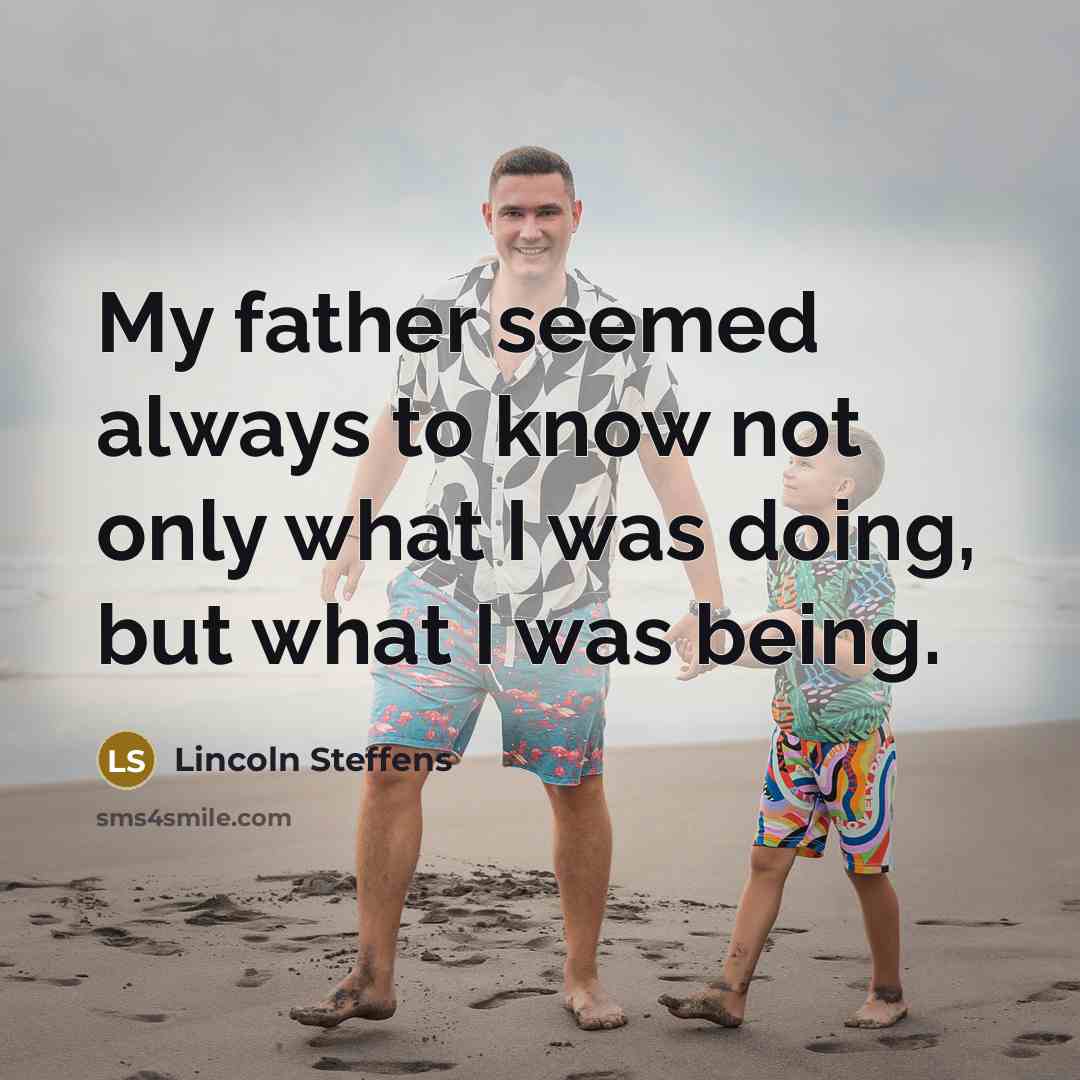 “My father seemed always to know not only what I…” quote by Lincoln Steffens