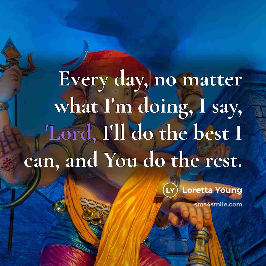 “Every day, no matter what I'm doing, I say, 'Lord,…” quote by Loretta Young