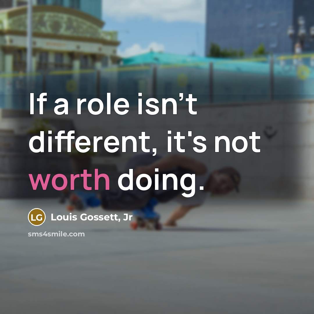 “If a role isn't different, it's not worth doing.…” quote by Louis Gossett, Jr