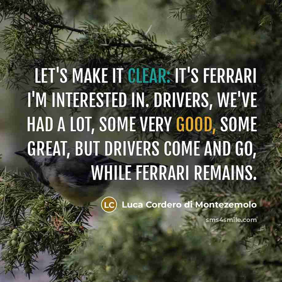 “Let's make it clear: it's Ferrari I'm interested in. Drivers,…” quote by Luca Cordero di Montezemolo