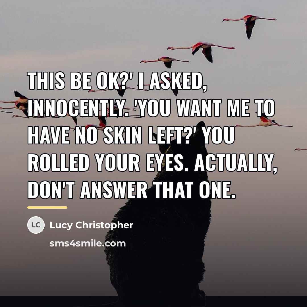 “This be OK?' I asked, innocently. 'You want me to…” quote by Lucy Christopher