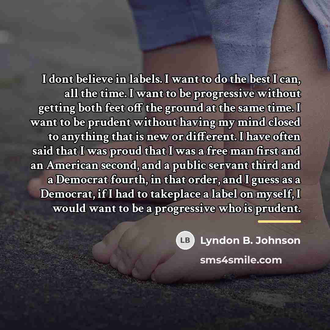 “I dont believe in labels. I want to do the…” quote by Lyndon B. Johnson