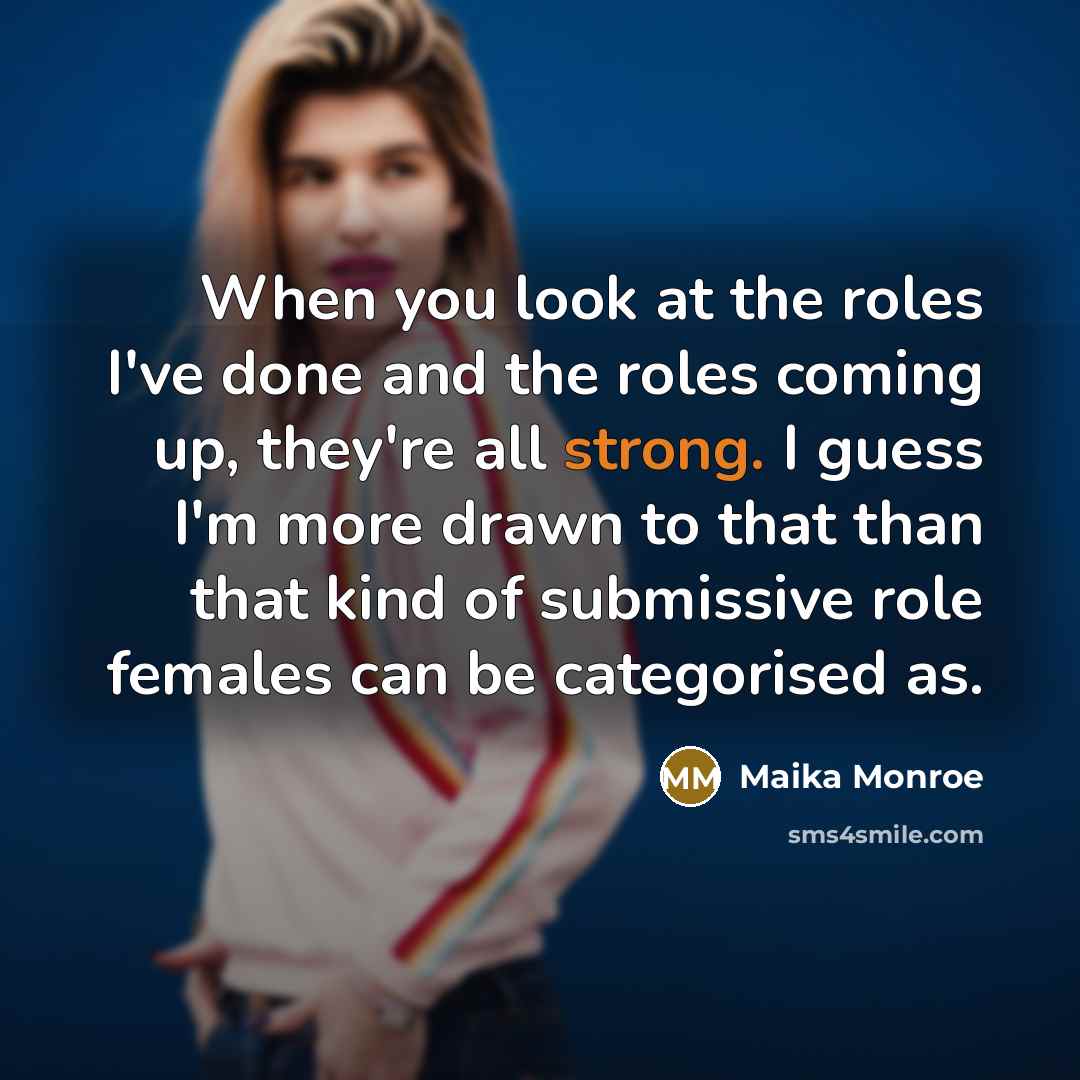 “When you look at the roles I've done and the…” quote by Maika Monroe