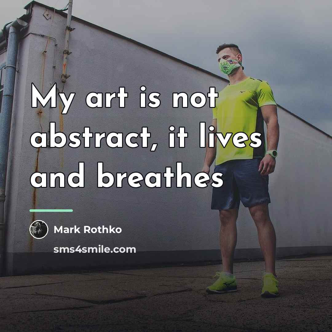 “My art is not abstract, it lives and breathes…” quote by Mark Rothko
