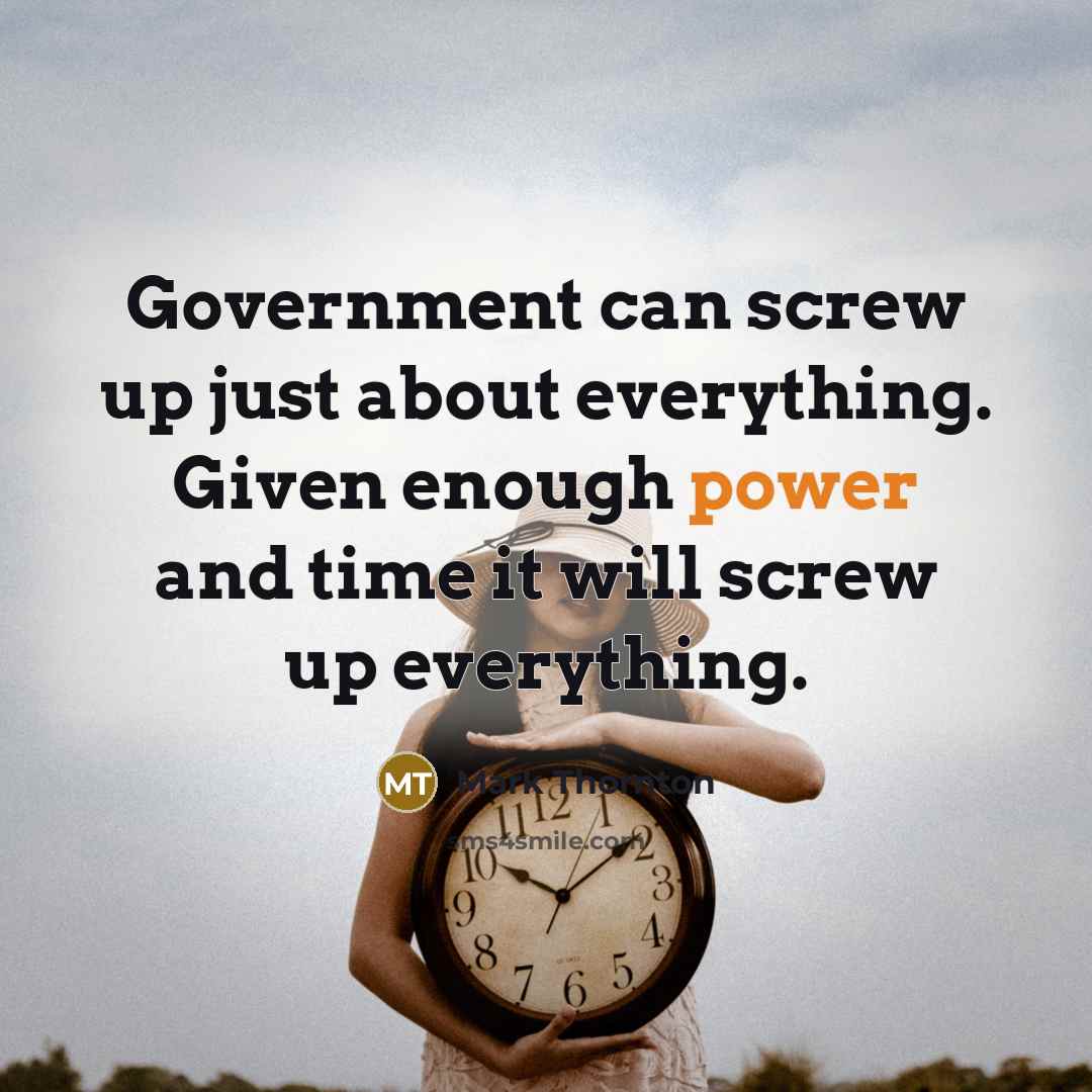 “Government can screw up just about everything. Given enough power…” quote by Mark Thornton