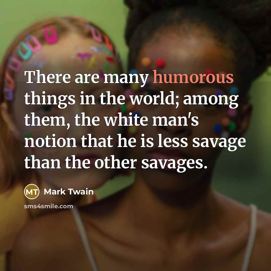 “There are many humorous things in the world; among them,…” quote by Mark Twain