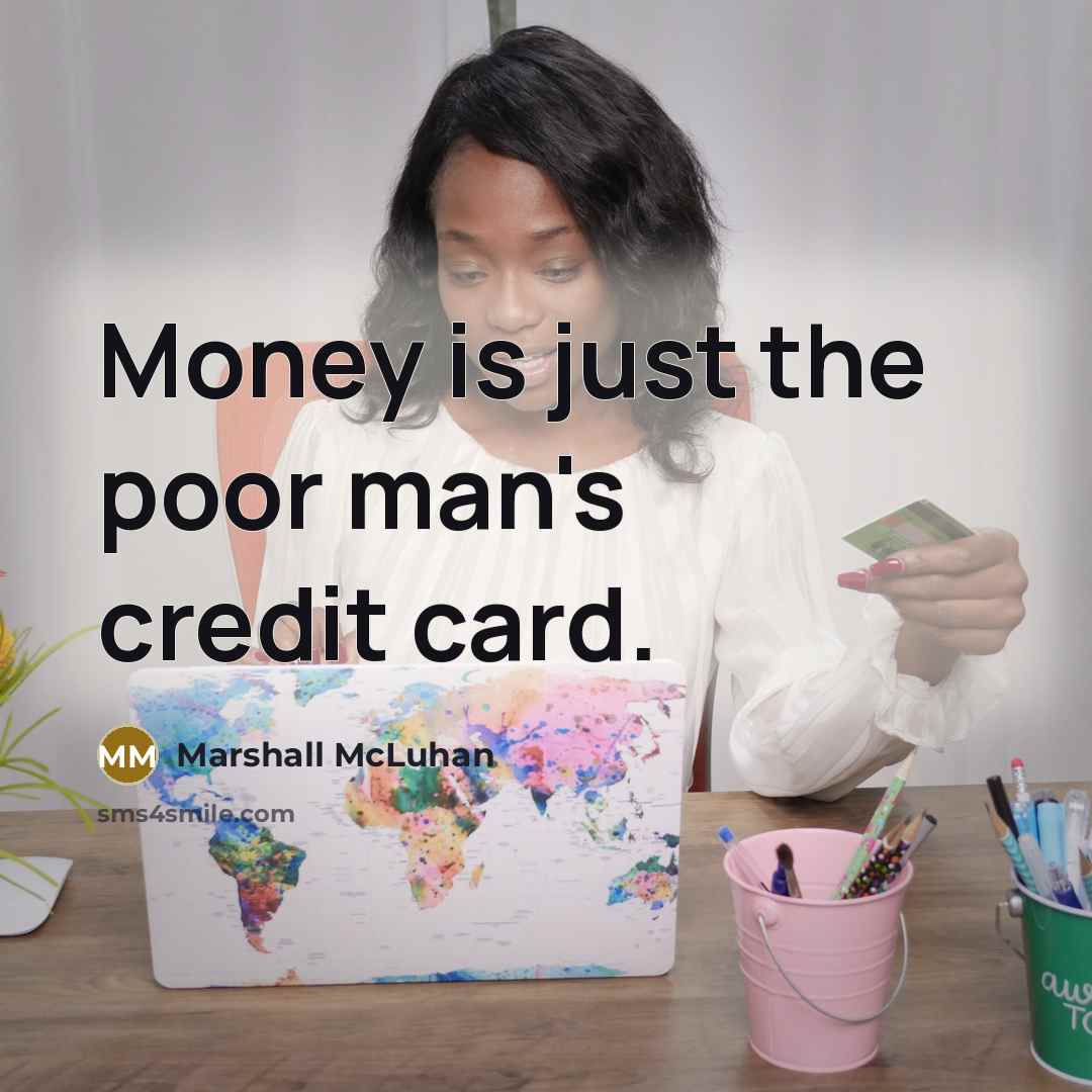 “Money is just the poor man's credit card.…” quote by Marshall McLuhan