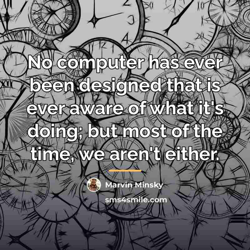 “No computer has ever been designed that is ever aware…” quote by Marvin Minsky