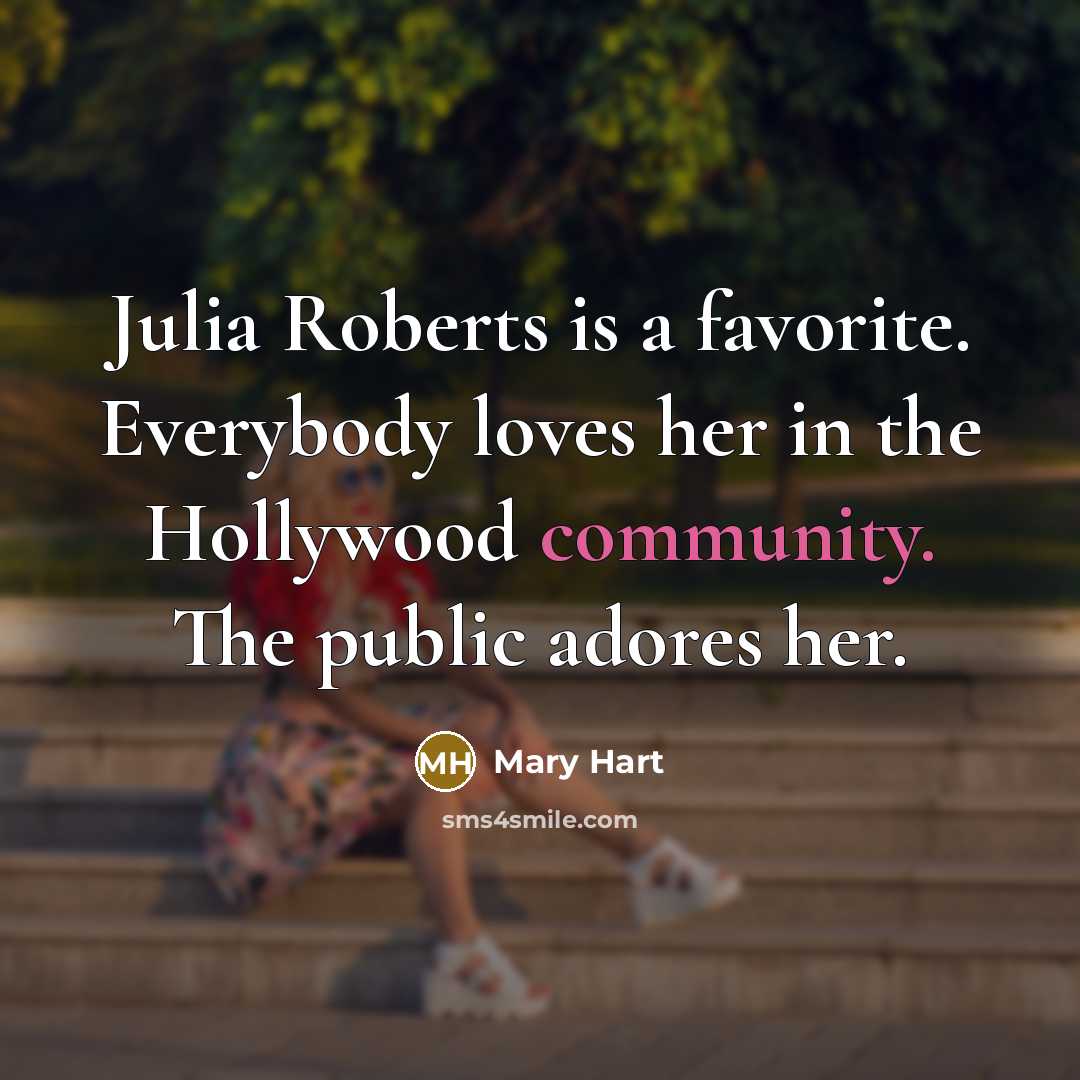“Julia Roberts is a favorite. Everybody loves her in the…” quote by Mary Hart