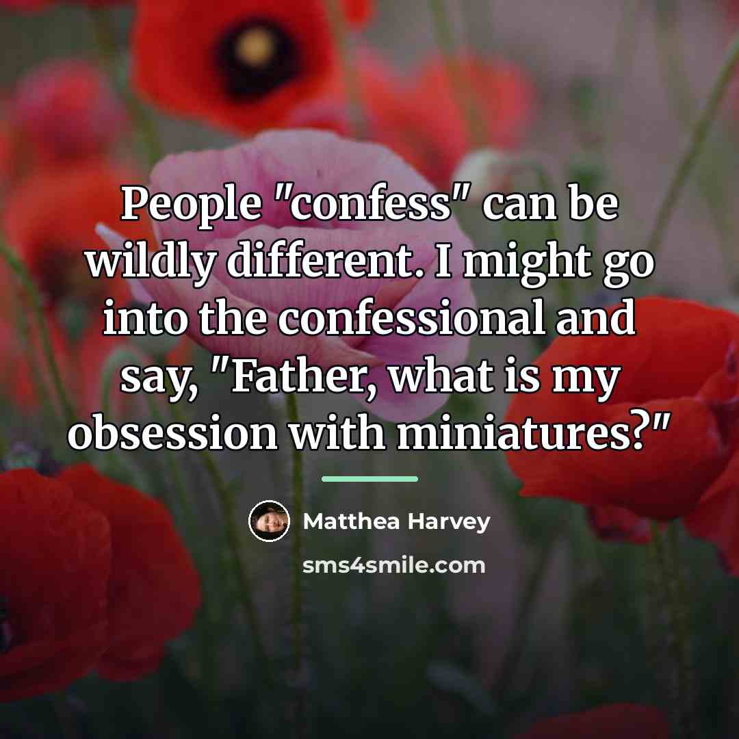 “People "confess" can be wildly different. I might go into…” quote by Matthea Harvey