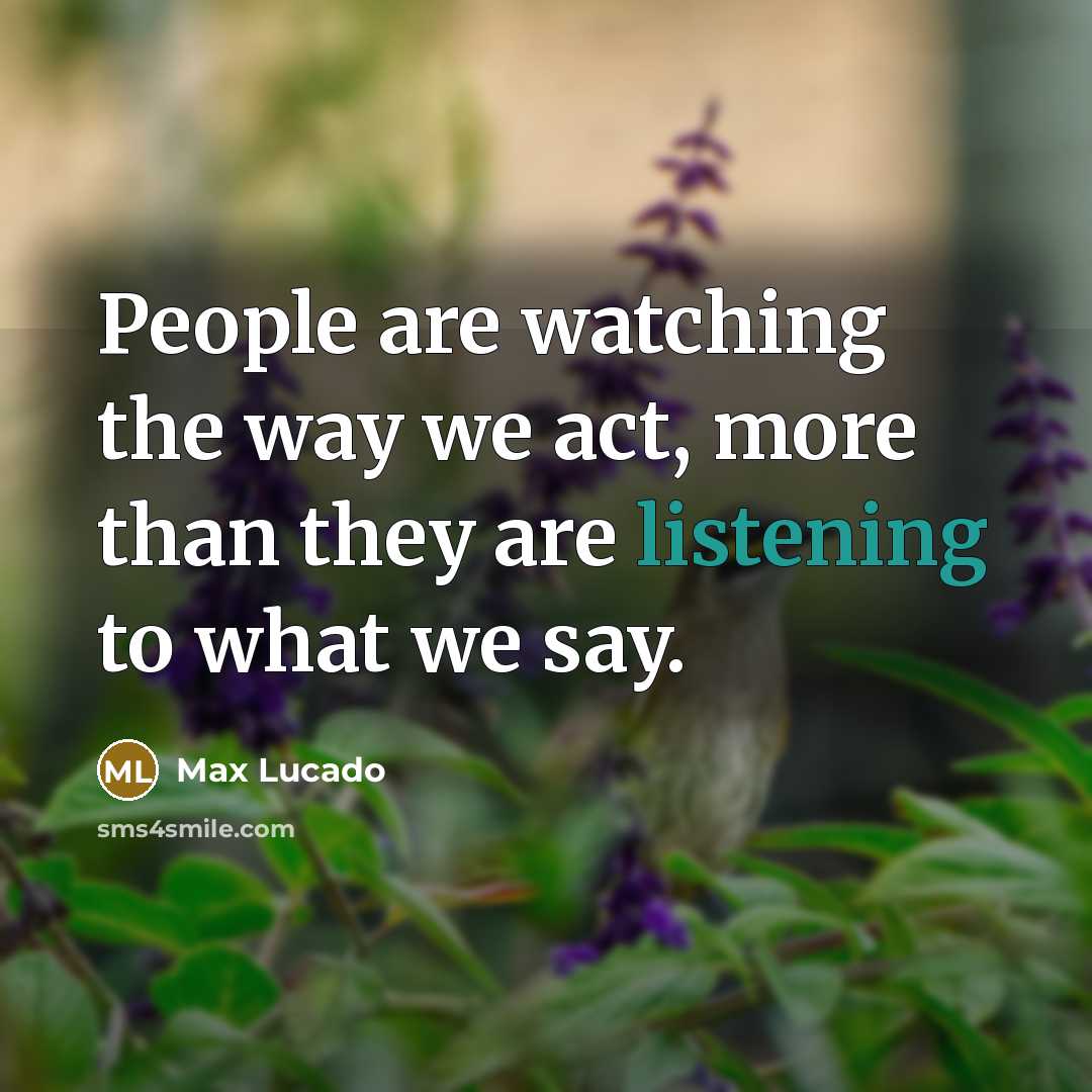 “People are watching the way we act, more than they…” quote by Max Lucado