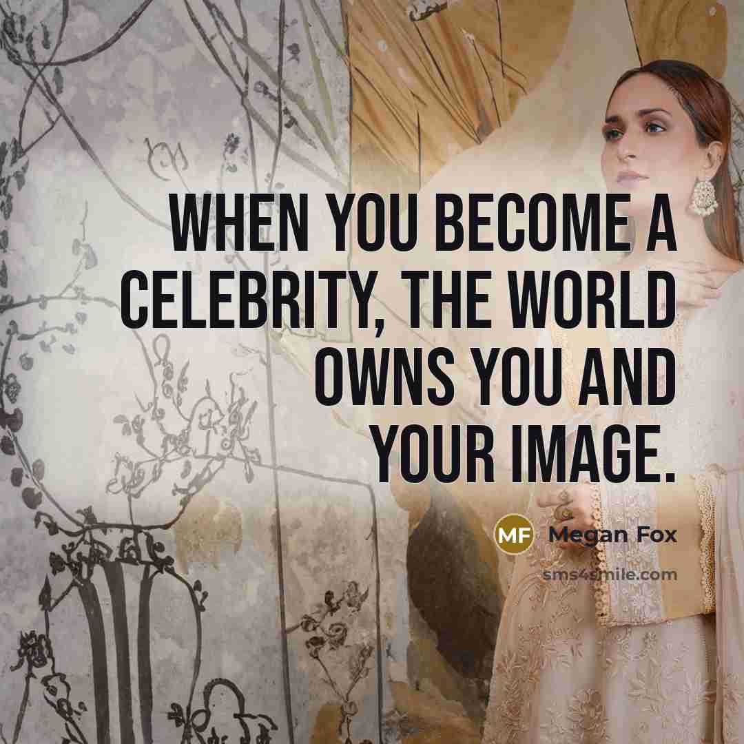“When you become a celebrity, the world owns you and…” quote by Megan Fox