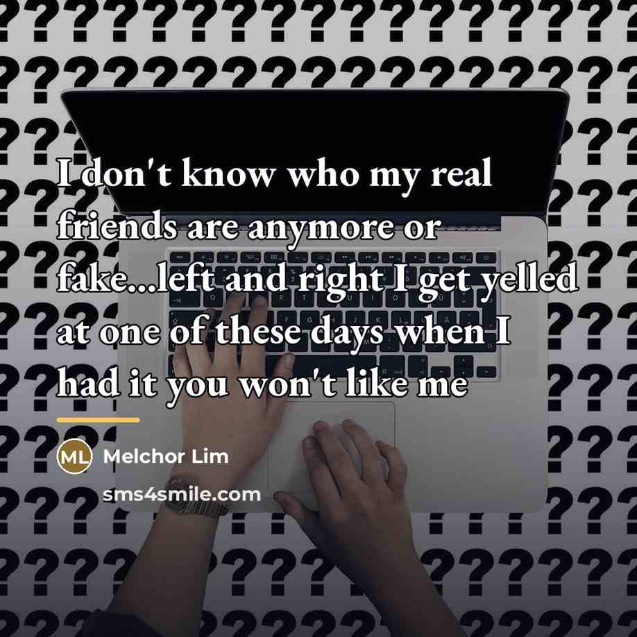 “I don't know who my real friends are anymore or…” quote by Melchor Lim
