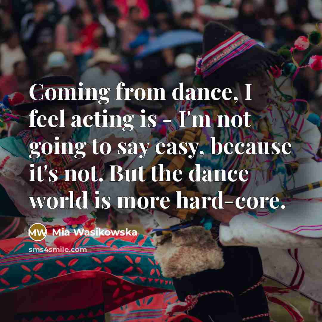 “Coming from dance, I feel acting is - I'm not…” quote by Mia Wasikowska