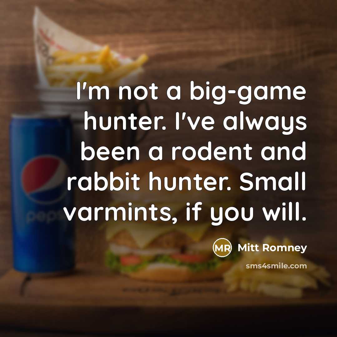 “I'm not a big-game hunter. I've always been a rodent…” quote by Mitt Romney