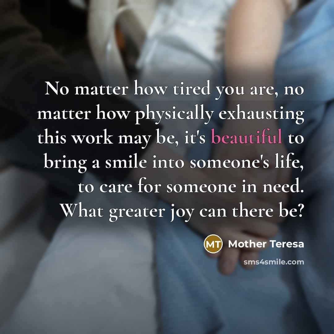 “No matter how tired you are, no matter how physically…” quote by Mother Teresa