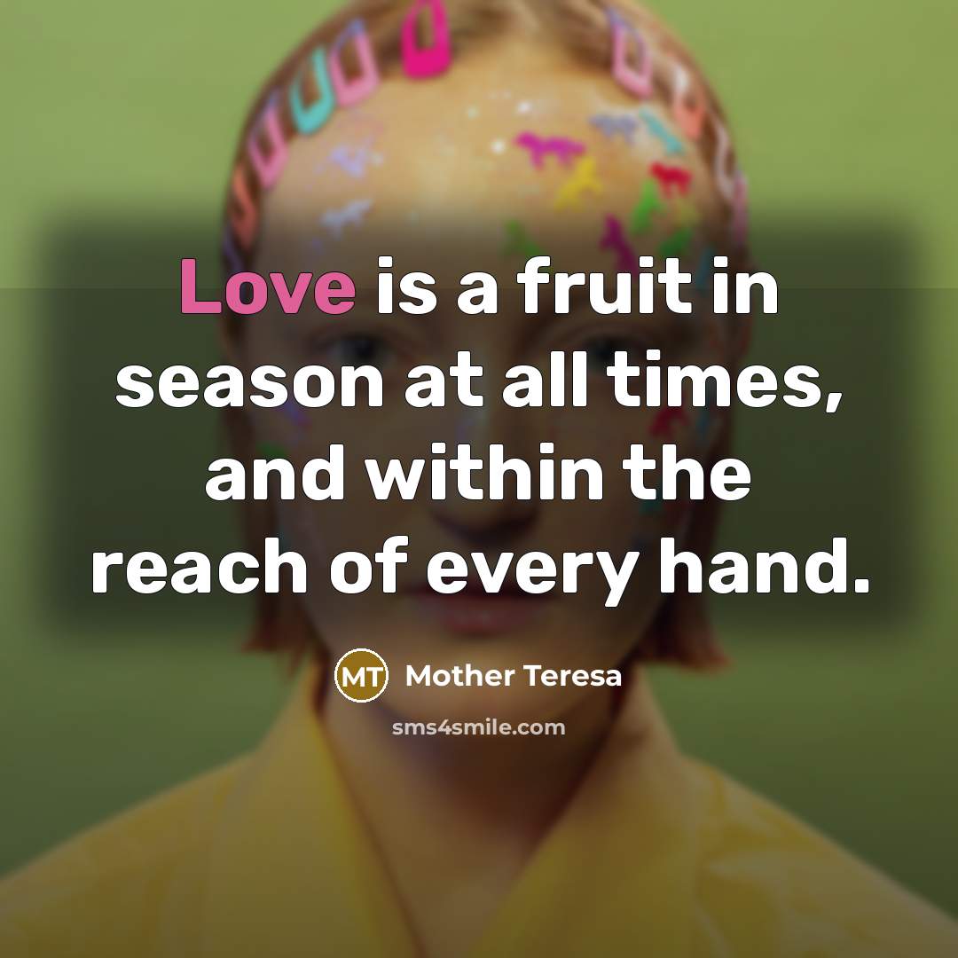 “Love is a fruit in season at all times, and…” quote by Mother Teresa