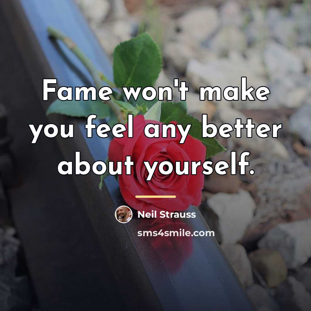 “Fame won't make you feel any better about yourself.…” quote by Neil Strauss