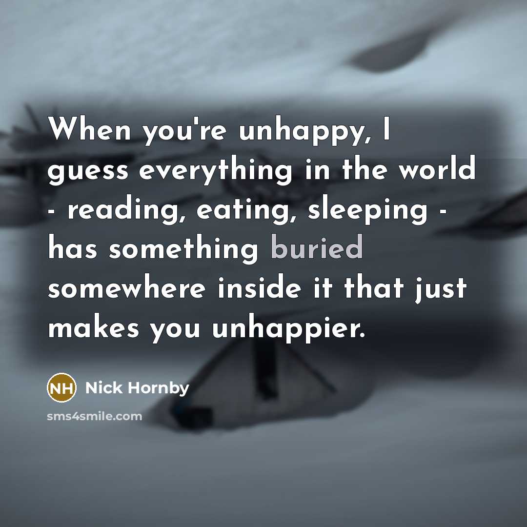 “When you're unhappy, I guess everything in the world -…” quote by Nick Hornby