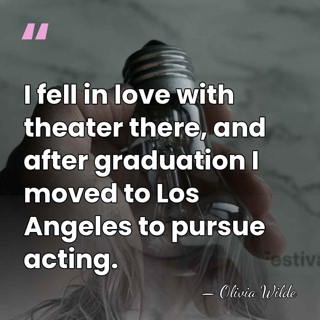 I fell in love with theater there, and after graduation I moved&hellip; - Olivia Wilde
