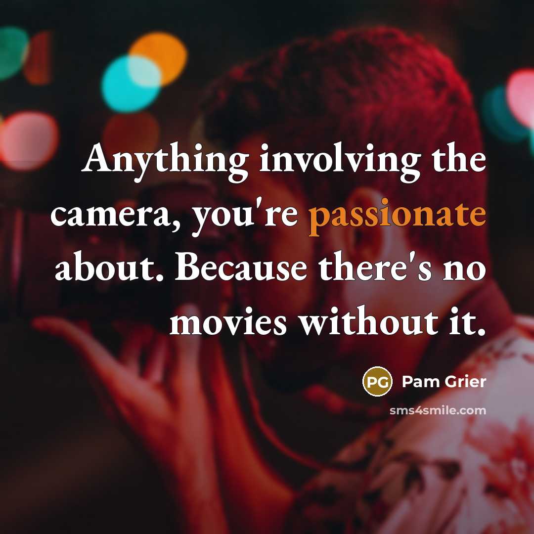 “Anything involving the camera, you're passionate about. Because there's no…” quote by Pam Grier